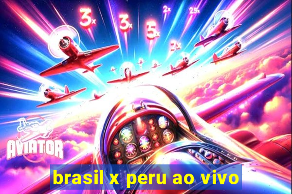 brasil x peru ao vivo